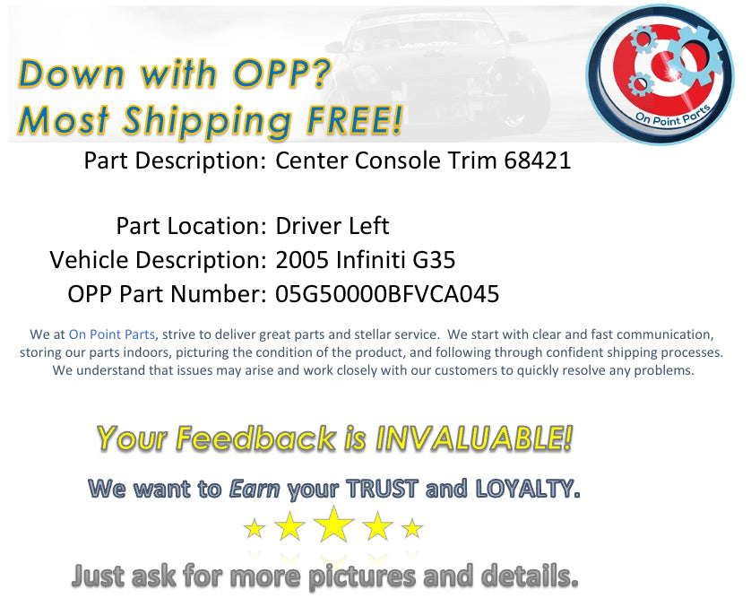 2005 Infiniti G35 Driver Left Center Console Trim 68421 11EM 0BFVCA - On Point Parts Inc